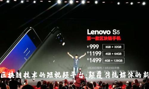 基于区块链技术的短视频平台：颠覆传统媒体的新机遇