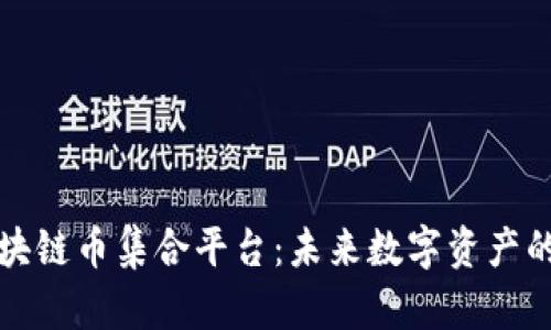 全面解析区块链币集合平台：未来数字资产的聚合与发展