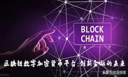 区块链数字加密货币平台：创新金融的未来