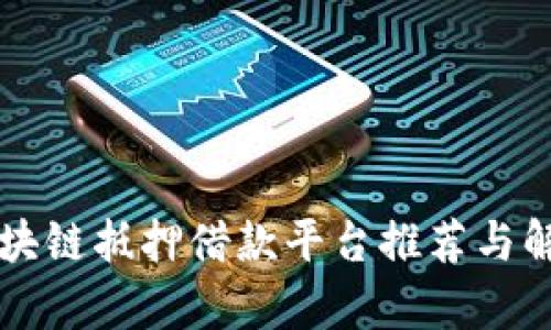 区块链抵押借款平台推荐与解析