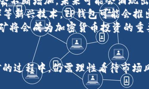   TP钱包挖矿靠谱吗？全面解析与实用指南 / 

 guanjianci TP钱包, 挖矿, 加密货币, 数字资产 /guanjianci 

引言
随着区块链技术的不断发展，加密货币逐渐走入大众视野。越来越多的人开始关注各类数字资产的投资与交易。在这一背景下，TP钱包作为一种数字钱包，吸引了众多用户的目光。不少用户在使用TP钱包时，可能会听到“挖矿”这一术语。那么，TP钱包挖矿靠谱吗？接下来，我们将对此进行深入分析。

TP钱包的基本认识
TP钱包是一款支持多种加密货币存储与管理的数字钱包应用，它不仅支持主流的比特币、以太坊等货币，还涵盖了许多新兴的山寨币。TP钱包以其简洁的界面、强大的功能和较高的安全性受到了众多用户的青睐。
TP钱包的核心功能包括数字资产的存储、转账、交易和挖矿等，其中的挖矿功能为用户提供了通过持有一定量的加密资产来获得收益的机会。挖矿的原理主要是通过参与区块链网络的维护，获取一定形式的奖励。

挖矿的基本概念
挖矿是指通过计算机算力参与区块链网络的运算和验证工作，从而获取新产生的数字货币奖励的过程。挖矿可以分为工作量证明（PoW）和权益证明（PoS）等多种方式。不同的加密货币采用不同的挖矿机制。
在TP钱包中，挖矿通常是指通过持有某种加密资产并参与相关的网络维护，从而获得一定的收益。与传统的挖矿方式相比，TP钱包提供的挖矿方式更为简单，不需要用户具备专业的技术知识。

TP钱包挖矿的安全性
关于TP钱包挖矿是否靠谱的问题，安全性是一个重要的考虑因素。首先，TP钱包本身的安全性已经得到了广泛认可。其采用了多重签名技术与加密存储方式，大大降低了用户资产被盗窃的风险。
其次，用户在使用TP钱包进行挖矿时，应选择官方渠道下载应用，确保软件的真实性与安全性。此外，用户应该定期更新应用，以避免潜在的安全漏洞。
当然，尽管TP钱包提供的挖矿可能相对安全，但用户依然需要注意市场风险。加密货币市场波动较大，投资者应具备基本的风险意识，做好资产配置与管理。

TP钱包挖矿的盈利模式分析
在讨论TP钱包挖矿的靠谱性时，盈利模式是一个不可忽视的环节。TP钱包挖矿的盈利主要靠两个方面：一个是持有一定量的基础资产，另一个是参与网络的维护工作。
首先，持有加密货币的用户，可以通过TP钱包进行质押，以获得一定的利息回报。大多数情况下，用户质押的资产越多，获得的回报也会越高。因此，对于打算使用TP钱包进行挖矿的用户来说，提前了解市场行情、选择合适的质押时机至关重要。
其次，用户通过参与网络的验证与维护，获得新产生的数字货币奖励。在这一过程中，用户需确保其设备的在线状态与计算能力，以便能够及时参与网络的维护工作。

常见问题解答

问题一：TP钱包挖矿需要什么设备？
TP钱包挖矿相比传统的挖矿方式，对于设备的要求并不高。用户只需拥有一台智能手机或电脑，同时安装TP钱包应用即可。在大多数情况下，用户的网络连接与设备性能足以支撑挖矿任务。
不过，需注意的是，尽管TP钱包挖矿对设备要求较低，但为了提高挖矿的效率与收益，建议用户尽可能使用性能较好的设备。同时，稳定的网络连接也是确保挖矿效率的关键因素。如果设备性能较低，可能会影响到参与网络的速度，从而导致收益不如预期。

问题二：TP钱包的挖矿收益是如何计算的？
TP钱包的挖矿收益通常是根据用户持有的资产数量、市场利率以及用户参与的网络维护程度来计算的。每种加密货币的收益计算方式可能有所不同，因此用户需要关注具体资产的挖矿规则。
一般来说，用户持有的资产越多，获得的收益也会相应增加。而市场利率则会随着市场行情波动而变化，因此用户应定期关注市场动向，以便调整自己的投资策略。
此外，用户参与网络的验证与维护也对挖矿收益有着直接的影响。如果用户能保证设备长期在线并参与网络维护，他们将能够获得更多的奖励。

问题三：TP钱包挖矿是否有风险？
与任何投资一样，TP钱包挖矿也存在一定的风险。首先是市场风险，加密货币市场波动较大，投资者的资产可能会随时受到冲击。此外，尽管TP钱包自身的安全性较高，但用户的操作失误或下载假冒应用同样可能导致资产损失。
用户在进行TP钱包挖矿时，应时刻保持警觉，确保与官方渠道保持一致，避免下载来路不明的软件。同时，建议用户只投资自己能够承受的损失，切勿盲目追求高回报而忽视了潜在风险。

问题四：TP钱包挖矿的未来趋势是什么？
随着区块链技术的不断发展，加密货币市场的不断扩张，TP钱包的挖矿潜力也日益显现。从短期来看，用户对TP钱包挖矿的关注度仍会不断增加，未来可能会涌现出更多的创新模式与工具。
长远来看，TP钱包及类似产品将继续完善自身的功能，用户体验，以吸引更多的用户参与到挖矿中来。例如，结合DeFi（去中心化金融）等新兴技术，TP钱包可能会推出更多的金融产品，增强用户的投资回报。
总结而言，TP钱包挖矿在具备一定优势与潜力的同时，也需要用户在参与时保持警惕与理性。只要用户能够科学合理地进行投资，挖矿将会成为加密货币投资的重要组成部分。

结论
经过上述分析，我们可以得出结论：TP钱包的挖矿在安全性、盈利模式以及参与便利性方面均具有一定的优势。然而，用户在参与挖矿的过程中，仍需理性看待市场风险与操作，做好充分准备与规划，以确保获得最佳的投资回报。