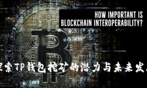 探索TP钱包挖矿的潜力与未来发展