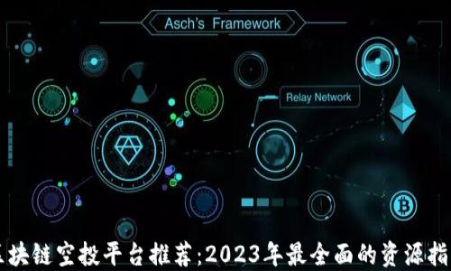 
区块链空投平台推荐：2023年最全面的资源指南