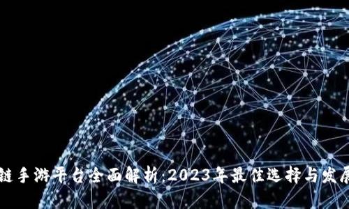 区块链手游平台全面解析：2023年最佳选择与发展前景