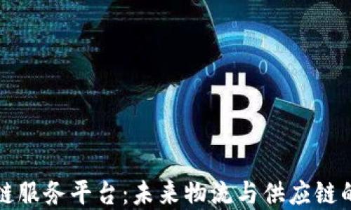 
传化智联区块链服务平台：未来物流与供应链的创新解决方案