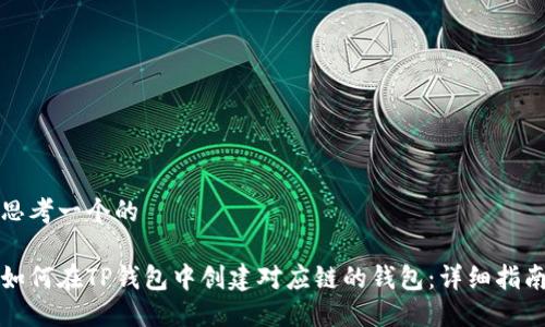 思考一个的

如何在TP钱包中创建对应链的钱包：详细指南