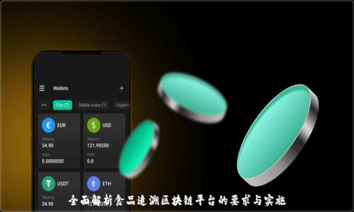  
全面解析食品追溯区块链平台的要求与实施