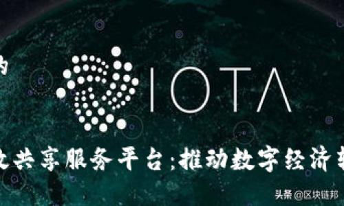 思考一个的


区块链高效共享服务平台：推动数字经济转型的关键