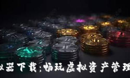   
t p钱包模拟器下载：畅玩虚拟资产管理的最佳选择