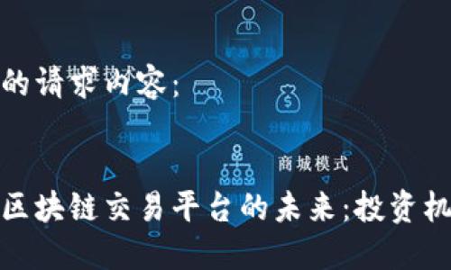 下面是您的请求内容：

优质
探索东亚区块链交易平台的未来：投资机会与挑战