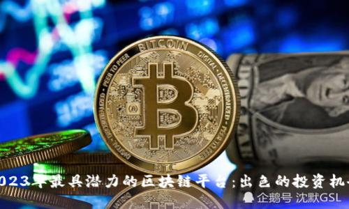 2023年最具潜力的区块链平台：出色的投资机会