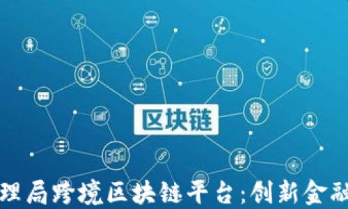 
外汇管理局跨境区块链平台：创新金融的未来