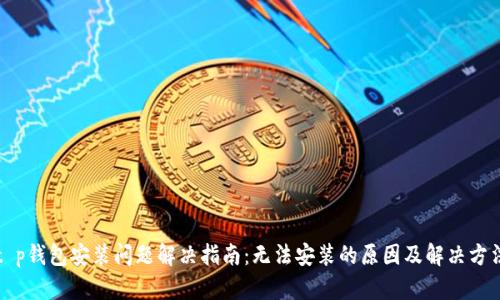 t p钱包安装问题解决指南：无法安装的原因及解决方法