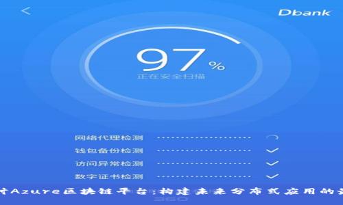 深入探讨Azure区块链平台：构建未来分布式应用的最佳选择