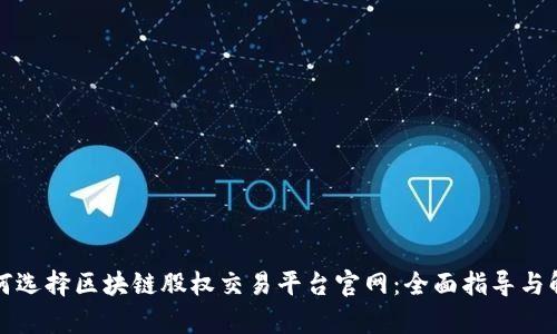 如何选择区块链股权交易平台官网：全面指导与解析