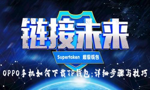 OPPO手机如何下载TP钱包：详细步骤与技巧