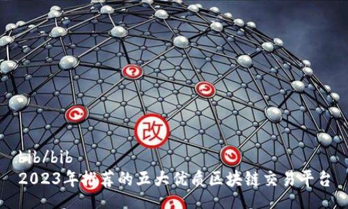 bib/bib
2023年推荐的五大优质区块链交易平台