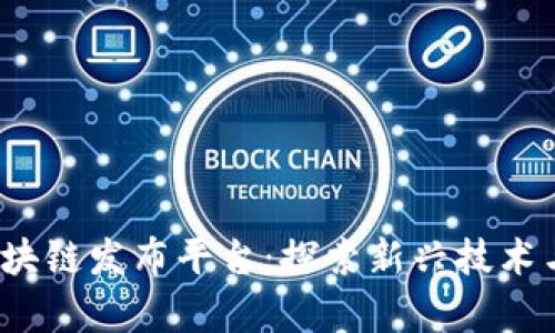 2020年区块链发布平台：探索新兴技术与应用前景