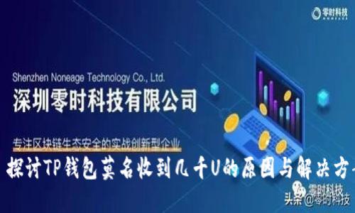 : 探讨TP钱包莫名收到几千U的原因与解决方案