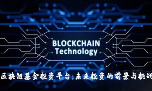 区块链基金投资平台：未来投资的前景与挑战