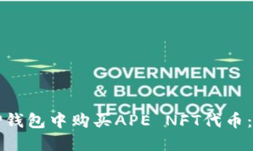 如何在TP钱包中购买APE NFT代币：完整指南