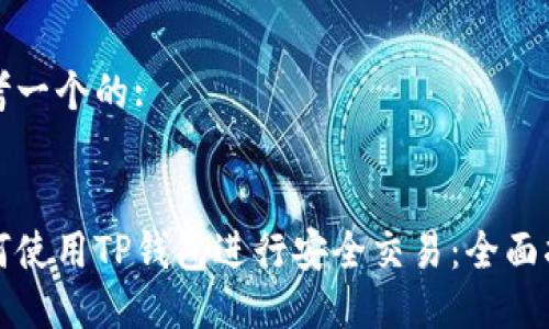 思考一个的:


如何使用TP钱包进行安全交易：全面指南