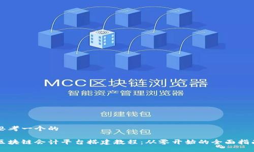 思考一个的
区块链会计平台搭建教程:从零开始的全面指南