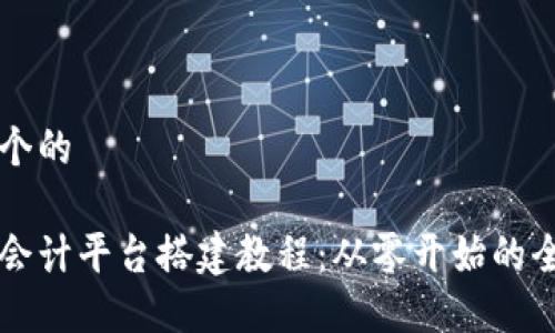 思考一个的

区块链会计平台搭建教程：从零开始的全面指南