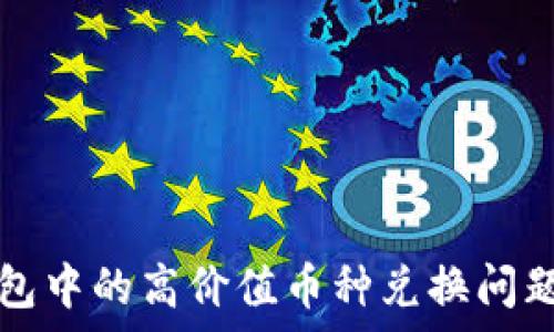   
TP钱包中的高价值币种兑换问题解析