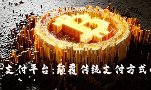 区块链电子支付平台：颠覆传统支付方式的未来趋势