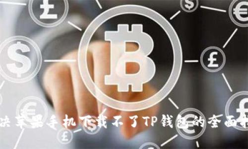 解决苹果手机下载不了TP钱包的全面指南