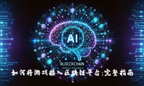 如何将游戏接入区块链平台：完整指南
