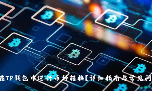 如何在TP钱包中进行币种转换？详细指南与常见问题解答