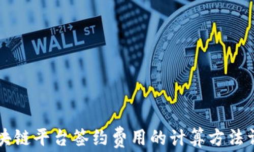 
区块链平台签约费用的计算方法详解