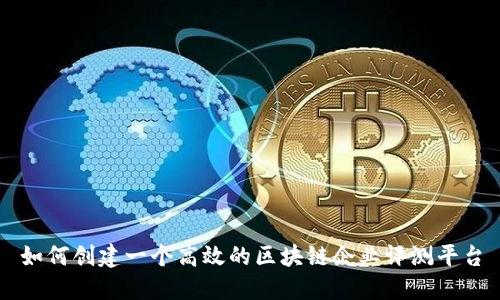 如何创建一个高效的区块链企业评测平台