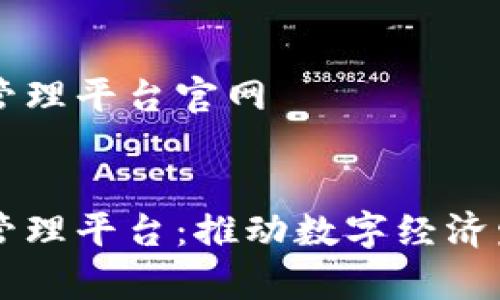 青岛区块链管理平台官网


青岛区块链管理平台：推动数字经济发展的新模式