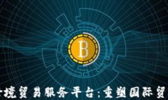 区块链跨境贸易服务平台