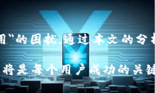 t p钱包不能用是啥意思

TP钱包, 数字钱包, 区块链, 数字资产/guanjianci

TP钱包不能用是啥意思？全面解析TP钱包的使用与问题解决

在数字货币时代，TP钱包作为一款热门的数字钱包，为用户提供了一个存储、管理和交易数字资产的平台。然而，很多用户在使用TP钱包时，常常会遇到
