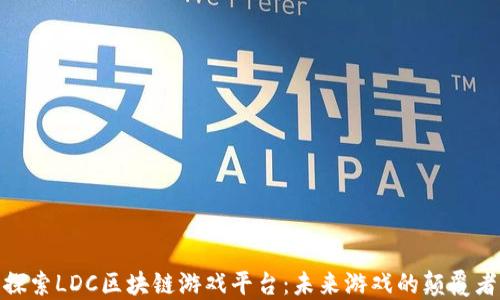 
探索LDC区块链游戏平台：未来游戏的颠覆者