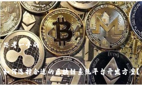 思考一个的


如何选择合适的区块链系统平台开发方案？