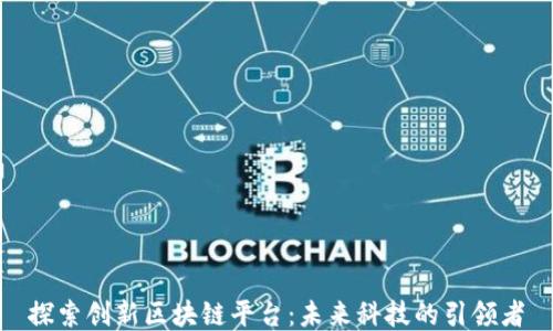 
探索创新区块链平台：未来科技的引领者