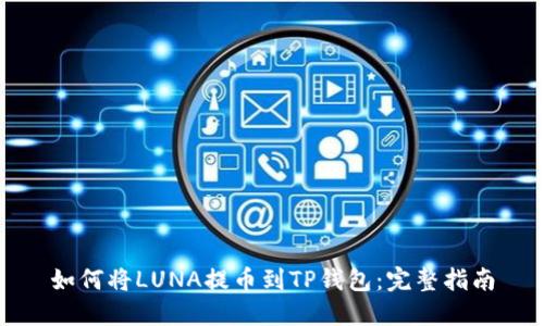 如何将LUNA提币到TP钱包：完整指南