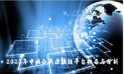 2023年中央企业区块链平台排名与分析