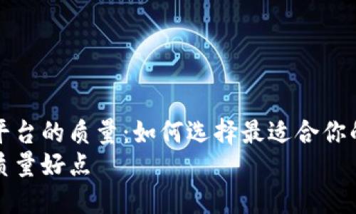 优质探讨区块链平台的质量：如何选择最适合你的区块链解决方案
区块链平台哪个质量好点