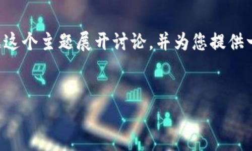 对于您提到的“T p钱包清退中国大陆”，由于该主题的复杂性和多变性，我将根据这个主题展开讨论，并为您提供一个合适的和相关内容。请您稍候，我将为您生成详细信息。以下是您请求的内容：

适合的优质
TP钱包清退中国大陆的影响与应对策略