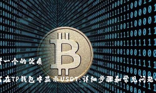 思考一个的优质

如何在TP钱包中显示USDT：详细步骤和常见问题解答