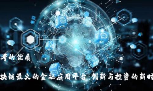 思考的优质

区块链最火的金融应用平台：创新与投资的新时代