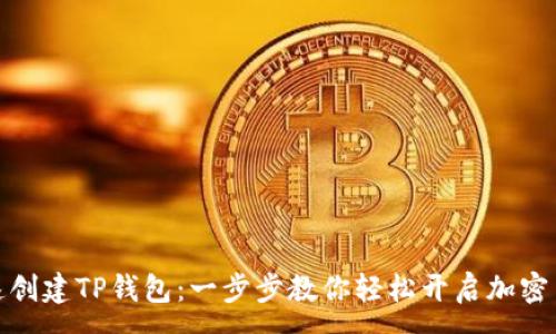 :
如何快速创建TP钱包：一步步教你轻松开启加密货币之旅