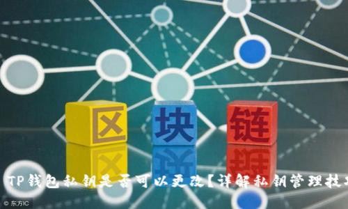 : TP钱包私钥是否可以更改？详解私钥管理技巧