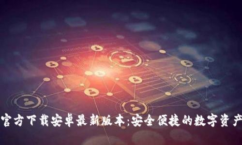 : TP钱包官方下载安卓最新版本：安全便捷的数字资产管理利器